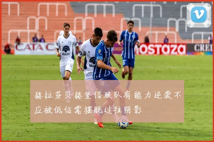 赫拉芬贝赫坚信狼队有能力逆袭不应被低估需摆脱过往阴影